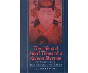 The Life and Hard Times of a Korean Shaman Laurel Kendall (Auteur)