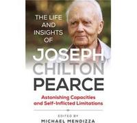 The Life and Insights of Joseph Chilton Pearce Edited by Michael Mendizza (Auteur)