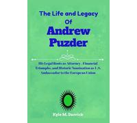 The Life and Legacy Of Andrew Puzder: His Legal Roots as Attorney , Financial Triumphs, and Historic Nomination as U.S. Ambassador to the European Union