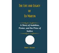 The life and legacy of Ed Martin: A Story of Ambition, Power, and the Price of Justice