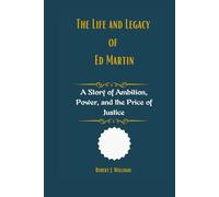 The life and legacy of Ed Martin: A Story of Ambition, Power, and the Price of Justice