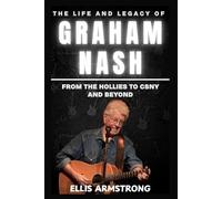 The Life and Legacy of Graham Nash: From The Hollies to CSNY and Beyond