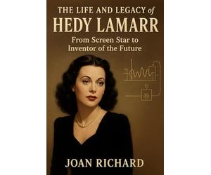 the life and legacy of Hedy Lamarr: From Screen Star to Inventor of the Future.