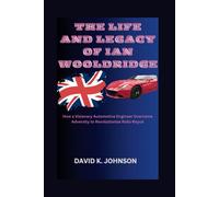The Life And Legacy Of Ian Wooldridge: How A Visionary Automotive Engineer Overcame Adversity To Revolutionize Rolls-Royce