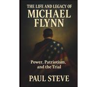 The Life and Legacy of Michael Flynn: Power, Patriotism, and the Trial