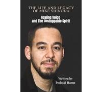 THE LIFE AND LEGACY OF MIKE SHINODA: Healing Voice and The Unstoppable Spirit