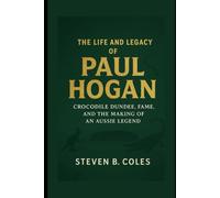 The Life and Legacy of Paul Hogan: Crocodile Dundee, Fame, and the Making of an Aussie Legend