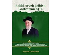 The Life And Legacy of Rabbi Aryeh Leibish Gottesman ZT”L
