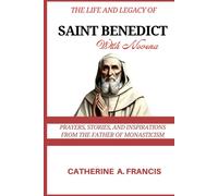 The Life And Legacy Of Saint Benedict (With Novena): Prayers, Stories, And Inspirations From The Father Of Monasticism