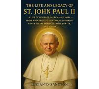 THE LIFE AND LEGACY OF ST. JOHN PAUL II: A LIFE OF COURAGE, MERCY, AND HOPE - FROM WADOWICE TO SAINTHOOD, INSPIRING GENERATIONS THROUGH FAITH, PRAYER, AND ACTION