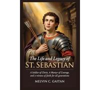 THE LIFE AND LEGACY OF ST. SEBASTIAN