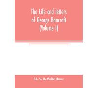 The Life And Letters Of George Bancroft (Volume I)