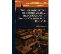The Life and Letters of George William Frederick, Fourth Earl of Clarendon, K. G., G. C. B