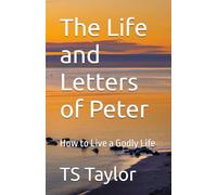 The Life and Letters of Peter: How to Live a Godly Life