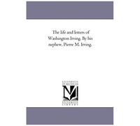 The Life And Letters Of Washington Irving. By His Nephew, Pierre M. Irving. Vol. 2