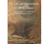 The Life and Masterworks of J.M.W. Turner