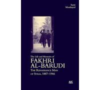 The Life and Memoirs of Fakhri Al-Barudi: The Renaissance Man of Syria, 1887-1966