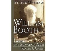 The Life and Ministry of William Booth: Founder of The Salvation Army