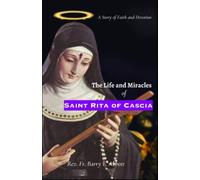 The Life and Miracles of Saint Rita of Cascia: A Story of Faith and Devotion