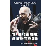 THE LIFE AND MUSIC OF DEVIN TOWNSEND: A Journey Through Sound and Self