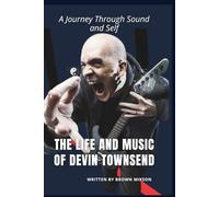 THE LIFE AND MUSIC OF DEVIN TOWNSEND: A Journey Through Sound and Self