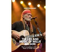 THE LIFE AND MUSIC OF WILLIE NELSON: The Extraordinary Life and Music of Willie Nelson