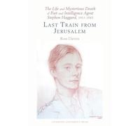 The Life and Mysterious Death of Poet and Intelligence Agent Stephen Haggard, 1911-1943: Last Train from Jerusalem