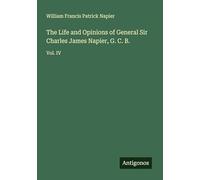 The Life and Opinions of General Sir Charles James Napier, G. C. B.: Vol. IV