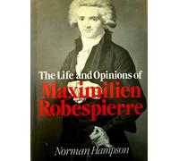 The Life and Opinions of Maximilien Robespierre