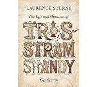 The Life and Opinions of Tristram Shandy, Gentleman: by Laurence Sterne