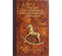 The Life and Opinions of Tristram Shandy, Gentleman: The Satirical Classic of Metafiction, Wit and Digression