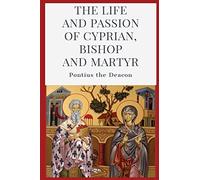 The Life and Passion of Cyprian: Bishop and Martyr