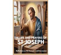 THE LIFE AND PRAYERS OF ST JOSEPH: Reflections on His Example and Intercession