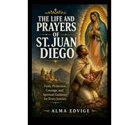 THE LIFE AND PRAYERS OF ST. JUAN DIEGO
