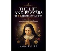 THE LIFE AND PRAYERS OF ST. THERESE OF LISIEUX