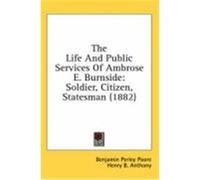 The Life and Public Services of Ambrose E. Burnside: Soldier, Citizen, Statesman (1882) Poore, Benjamin Perley (Auteur)