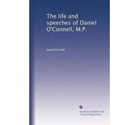 The life and speeches of Daniel O'Connell, M.P.