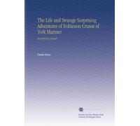 The Life and Strange Surprising Adventures of Robinson Crusoe of York Mariner: As Related by Himself