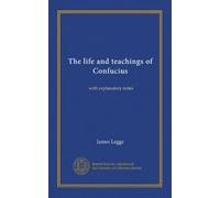 The life and teachings of Confucius: with explanatory notes