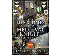 The Life and Times of a Medieval Knight: Sir Geoffrey de Langley and Family
