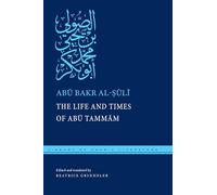The Life and Times of Abu Tammam: Preceded by Al-suli's Epistle to Abu L-layth Muzahim Ibn Fatik