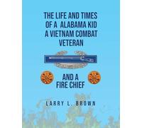 The Life and Times of an Alabama Kid: A Vietnam Combat Veteran and A Fire Chief