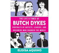 The Life and Times of Butch Dykes: Portraits of Artists, Leaders, and Dreamers Who Changed the World