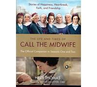 The Life and Times of Call the Midwife: The Official Companion to Season One and Two