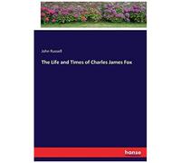 The Life And Times Of Charles James Fox