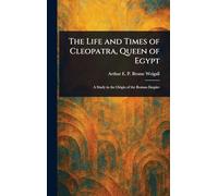 The Life and Times of Cleopatra, Queen of Egypt