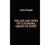 The Life and Times of Cleopatra, Queen of Egypt
