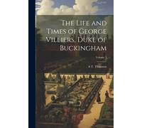 The Life And Times Of George Villiers, Duke Of Buckingham; Volume 1