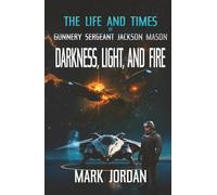 The Life And Times Of Gunnery Sergeant Jackson Mason: Darkness Light and Fire