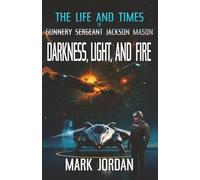 The Life And Times Of Gunnery Sergeant Jackson Mason: Darkness Light and Fire